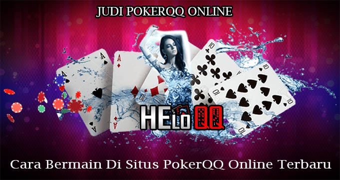 Cara Bermain Di Situs PokerQQ Online Terbaru